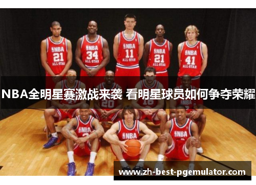 NBA全明星赛激战来袭 看明星球员如何争夺荣耀