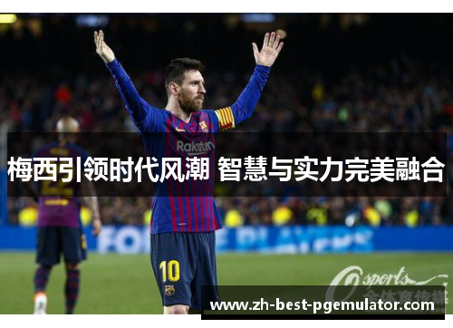 梅西引领时代风潮 智慧与实力完美融合